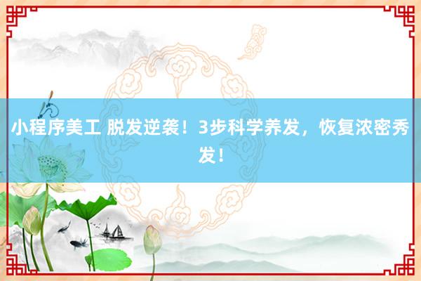 小程序美工 脱发逆袭！3步科学养发，恢复浓密秀发！